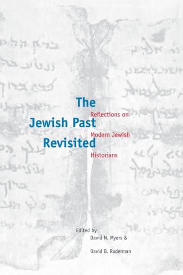 The Jewish Past Revisited : Reflections on Modern Jewish Historians