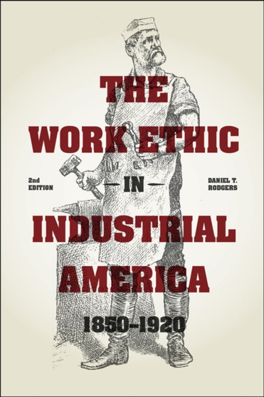 The Work Ethic in Industrial America 1850-1920 : Second Edition