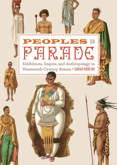 Peoples on Parade : Exhibitions, Empire, and Anthropology in Nineteenth-century Britain