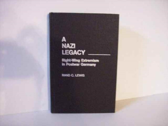 A Nazi Legacy : Right-Wing Extremism in Postwar Germany A Nazi Legacy : Right-Wing Extremism in Postwar Germany