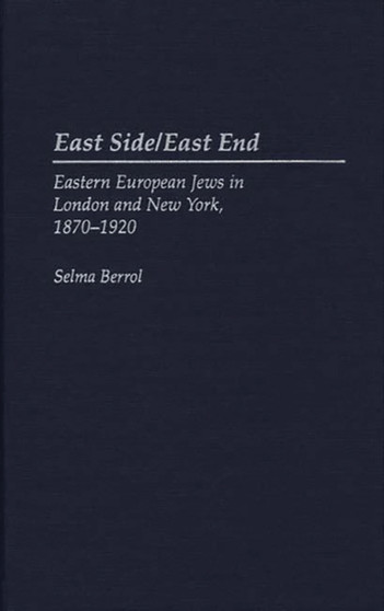 East Side/East End : Eastern European Jews in London and New York, 1870-1920