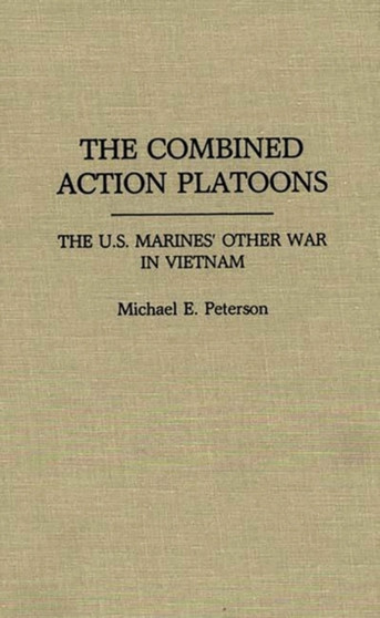 The Combined Action Platoons : The U.S. Marines' Other War in Vietnam