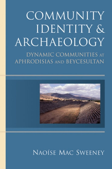 Community Identity and Archaeology : Dynamic Communities at Aphrodisias and Beycesultan