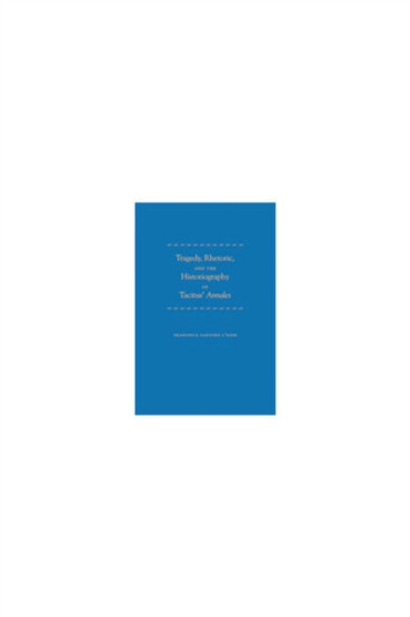 Tragedy, Rhetoric, and the Historiography of Tacitus' ""Annales