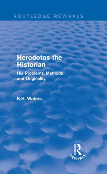 Herodotos the Historian (Routledge Revivals) : His Problems, Methods and Originality