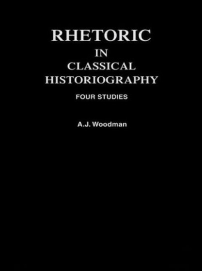 Rhetoric in Classical Historiography : Four Studies