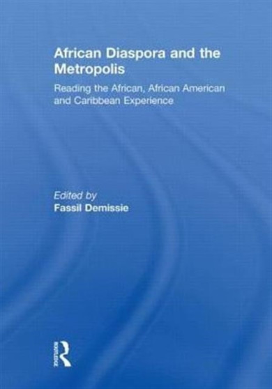 African Diaspora and the Metropolis : Reading the African, African American and Caribbean Experience African Diaspora and the Metropolis : Reading the African, African American and Caribbean Experience