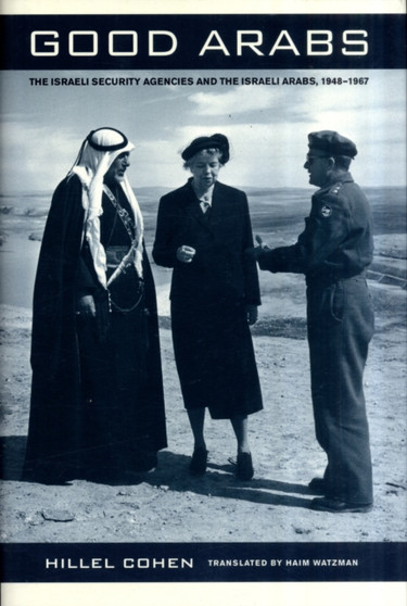 Good Arabs : The Israeli Security Agencies and the Israeli Arabs, 1948???1967