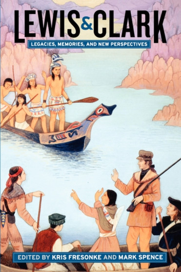 Lewis & Clark : Legacies, Memories, and New Perspectives