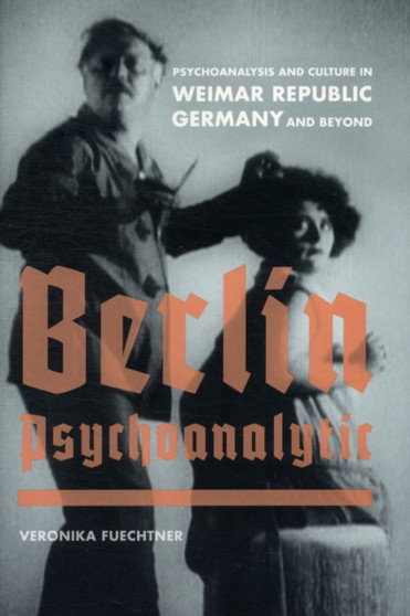Berlin Psychoanalytic : Psychoanalysis and Culture in Weimar Republic Germany and Beyond : 43