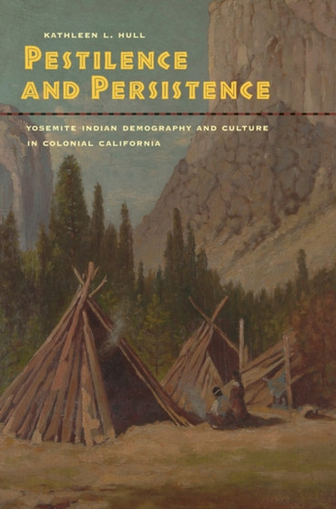 Pestilence and Persistence : Yosemite Indian Demography and Culture in Colonial California