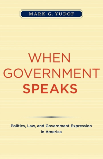 When Government Speaks : Politics, Law, and Government Expression in America