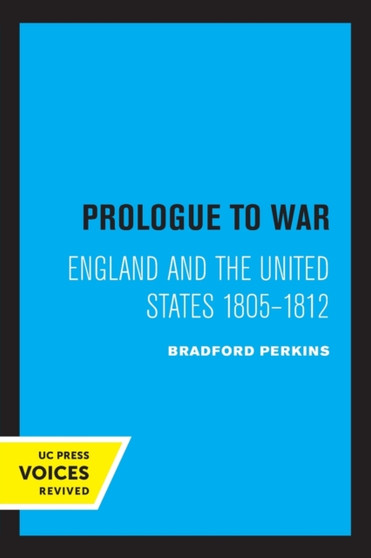 Prologue to War : England and the United States 1805-1812 Prologue to War : England and the United States 1805-1812