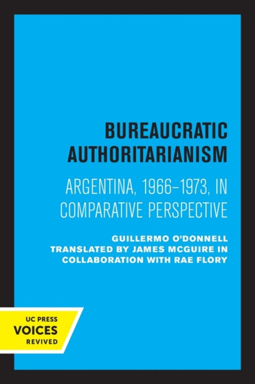 Bureaucratic Authoritarianism : Argentina 1966-1973 in Comparative Perspective