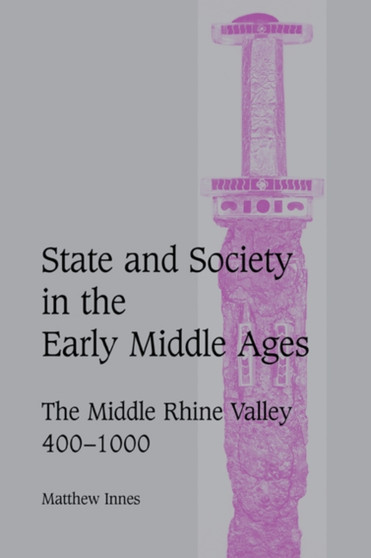 State and Society in the Early Middle Ages : The Middle Rhine Valley, 400-1000