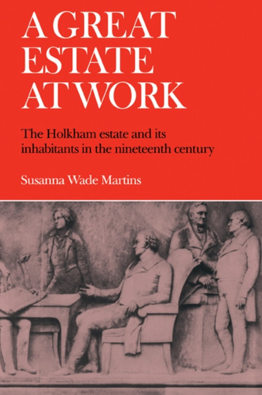 A Great Estate At Work : The Holkham Estate and its Inhabitants in the Nineteenth Century