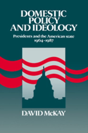 Domestic Policy and Ideology : Presidents and the American State, 1964-1987