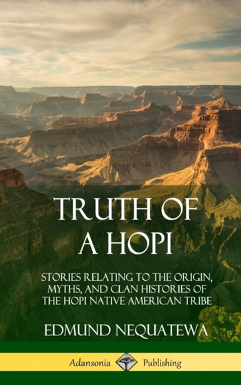Truth of a Hopi : Stories Relating to the Origin, Myths, and Clan Histories of the Hopi Native American Tribe (Hardcover)