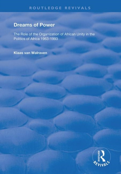 Dreams of Power : The Role of the Organization of African Unity in the Politics of Africa 1963-1993