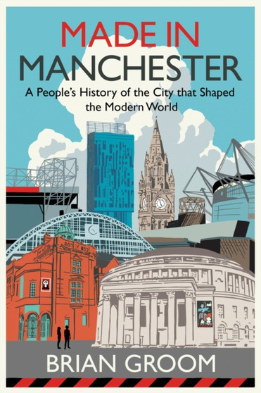 Made in Manchester : A People???s History of the City That Shaped the Modern World