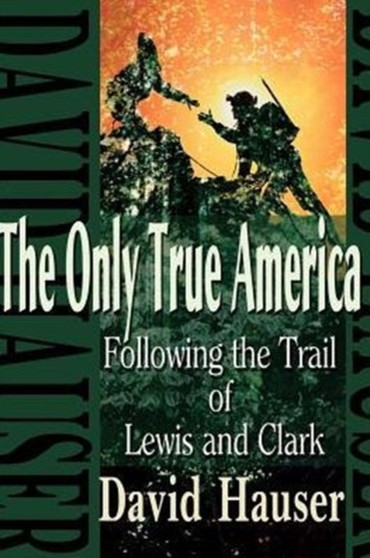 The Only True America : Following the Trail of Lewis and Clark