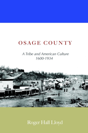 Osage County : A Tribe and American Culture 1600-1934