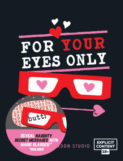 For Your Eyes Only : Hidden Love Messages and Naughty Notes Which Only You Can See *Includes Glasses to Reveal Secret Messages* by The London Studio - Hardback