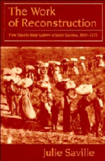 The Work of Reconstruction : From Slave to Wage Laborer in South Carolina 1860-1870