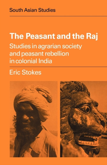 The Peasant and the Raj : Studies in Agrarian Society and Peasant Rebellion in Colonial India