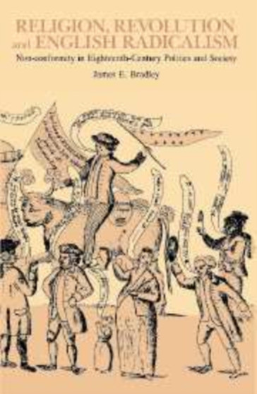Religion, Revolution and English Radicalism : Non-conformity in Eighteenth-Century Politics and Society