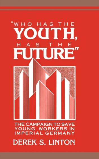 'Who Has the Youth, Has the Future' : The Campaign to Save Young Workers in Imperial Germany