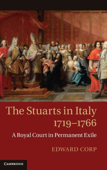 The Stuarts in Italy, 1719-1766 : A Royal Court in Permanent Exile