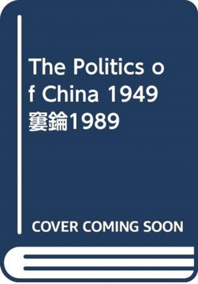 The Politics of China 1949-1989