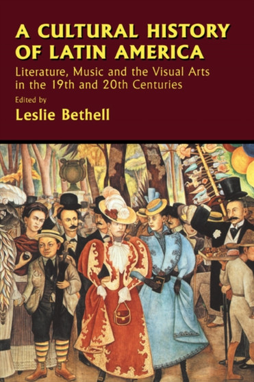 A Cultural History of Latin America : Literature, Music and the Visual Arts in the 19th and 20th Centuries