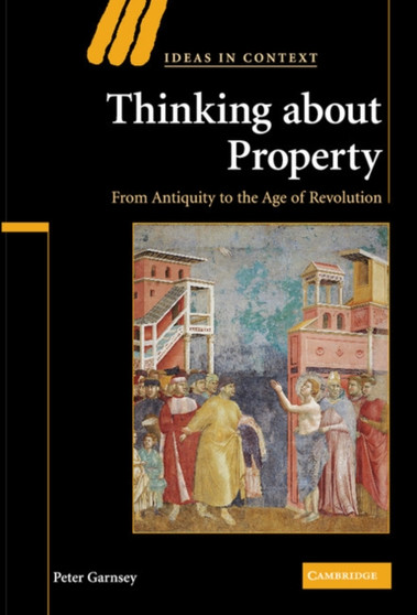Thinking about Property : From Antiquity to the Age of Revolution