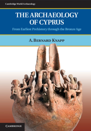 The Archaeology of Cyprus : From Earliest Prehistory through the Bronze Age