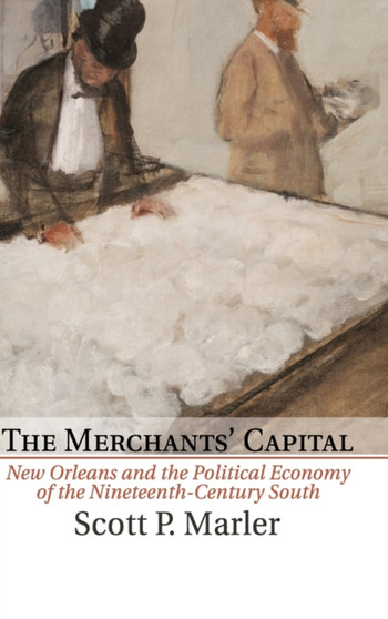 The Merchants' Capital : New Orleans and the Political Economy of the Nineteenth-Century South
