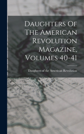 Daughters Of The American Revolution Magazine, Volumes 40-41