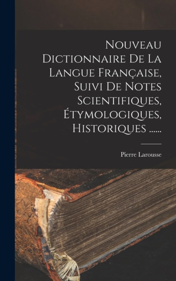 Nouveau Dictionnaire De La Langue Francaise, Suivi De Notes Scientifiques, Etymologiques, Historiques ......