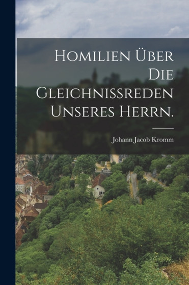 Homilien uber die Gleichni??reden unseres Herrn.