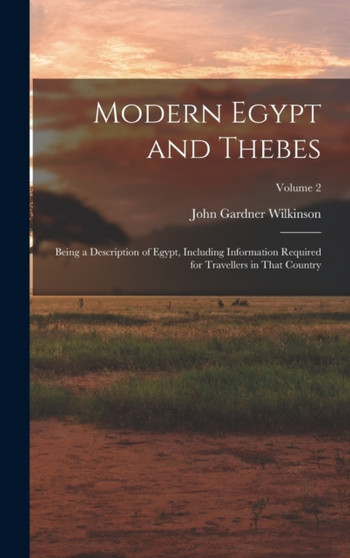 Modern Egypt and Thebes : Being a Description of Egypt, Including Information Required for Travellers in That Country; Volume 2