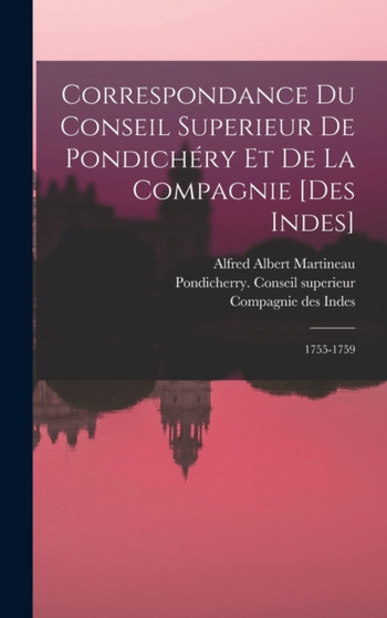 Correspondance Du Conseil Superieur De Pondichery Et De La Compagnie [des Indes] : 1755-1759