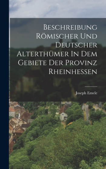 Beschreibung Romischer Und Deutscher Alterthumer In Dem Gebiete Der Provinz Rheinhessen