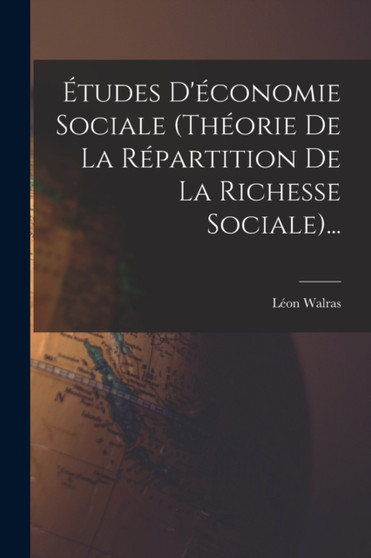 Etudes D'economie Sociale (theorie De La Repartition De La Richesse Sociale)...