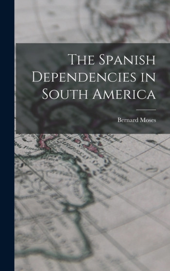 The Spanish Dependencies in South America