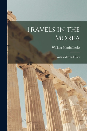 Travels in the Morea : With a Map and Plans