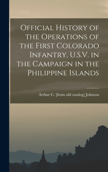 Official History of the Operations of the First Colorado Infantry, U.S.V. in the Campaign in the Philippine Islands