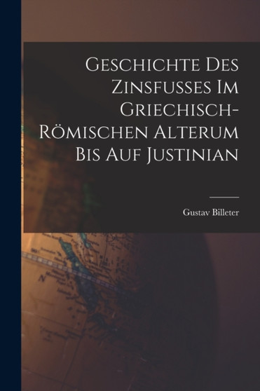Geschichte des Zinsfusses im Griechisch-Romischen Alterum bis auf Justinian
