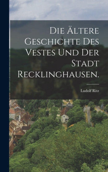 Die altere Geschichte des Vestes und der Stadt Recklinghausen.