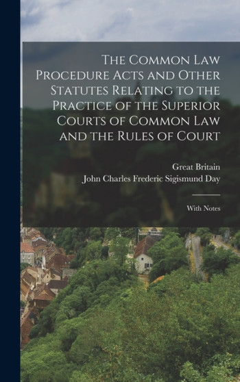 The Common Law Procedure Acts and Other Statutes Relating to the Practice of the Superior Courts of Common Law and the Rules of Court : With Notes